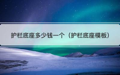 护栏底座多少钱一个（护栏底座模板）