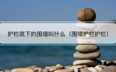 护栏底下的围墙叫什么（围墙护栏护栏）